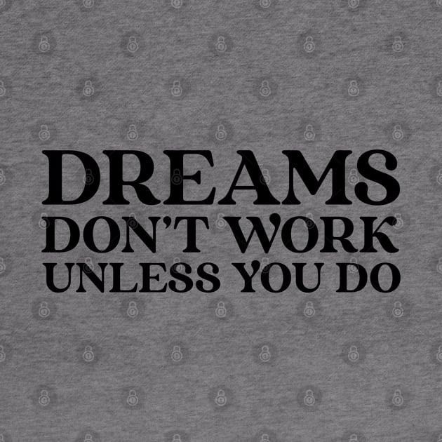 Dreams Don't Work Unless You Do - Motivational Words by Textee Store